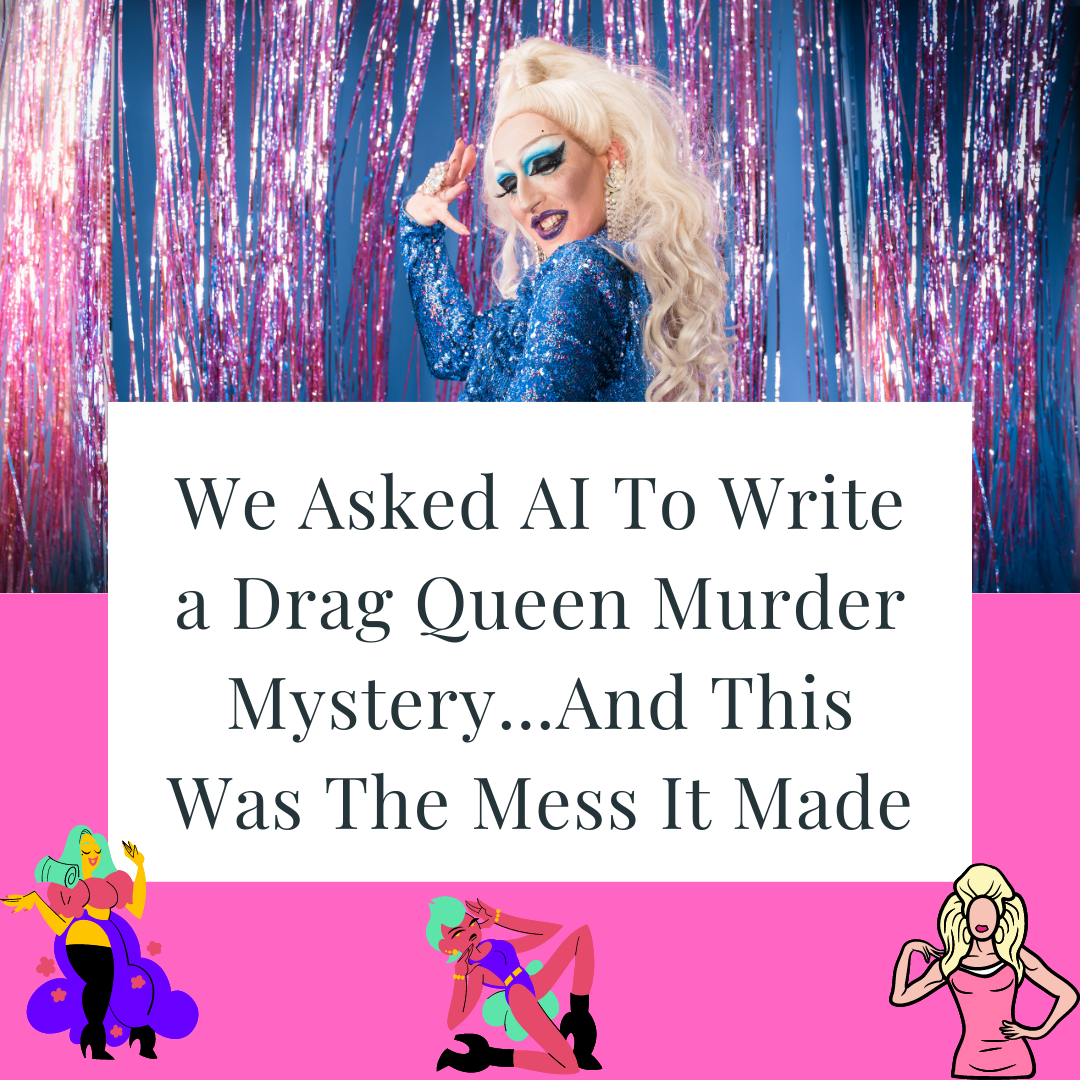 We Asked AI To Write a Drag Queen Murder Mystery...And This Was The Mess